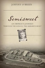 Semisweet : An Orphan's Journey Through the School the Hersheys Built - Johnny O'Brien