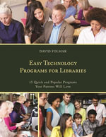 Easy Technology Programs for Libraries : 15 Quick and Popular Programs Your Patrons Will Love - David Folmar