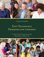 Easy Technology Programs for Libraries : 15 Quick and Popular Programs Your Patrons Will Love - David Folmar