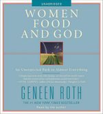 Women Food and God : An Unexpected Path to Almost Everything : An Unexpected Path to Almost Everything - Geneen Roth