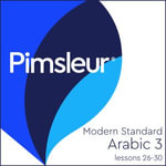 Pimsleur Arabic (Modern Standard) Level 3 Lessons 26-30 : Learn to Speak and Understand Modern Standard Arabic with Pimsleur Language Programs - Pimsleur