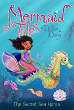 The Secret Sea Horse : Mermaid Tales - Debbie Dadey