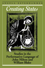 Creating States : Studies in the Performative Language of John Milton and William Blake - Angela Esterhammer