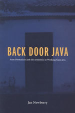 Back Door Java : State Formation and the Domestic in Working Class Java - Janice Newberry