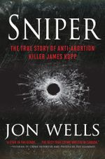 Sniper : The True Story of Anti-Abortion Killer James Kopp - Jon Wells