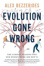 Evolution Gone Wrong : The Curious Reasons Why Our Bodies Work (Or Don't) - Alex Bezzerides