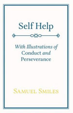 Self Help : With Illustrations of Conduct and Perseverance - Samuel Smiles