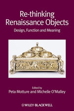 Re-thinking Renaissance Objects : Design, Function and Meaning - Peta Motture