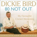 80 Not Out: My Favourite Cricket Memories : Legendary cricket umpire Dickie Bird's best moments and stories, with a foreword by Michael Parkinson - Mr H D Bird