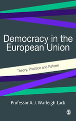 Democracy in the European Union : Theory, Practice and Reform - Professor A J F Warleigh-Lack