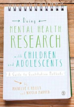 Doing Mental Health Research with Children and Adolescents : A Guide to Qualitative Methods - Michelle O'Reilly