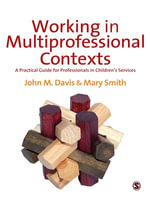 Working in Multi-professional Contexts : A Practical Guide for Professionals in Children's Services - John M Davis