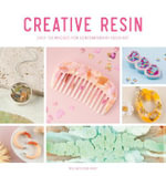 Creative Resin : Easy Techniques for Contemporary Resin Art - Mia Winston-Hart