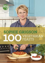 My Kitchen Table : 100 Vegetarian Feasts - Sophie Grigson