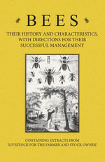 Bees - Their History and Characteristics, With Directions for Their Successful Management - Containing Extracts from Livestock for the Farmer and Stock Owner - A H Baker