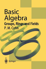 Basic Algebra : Groups, Rings and Fields - P.M. Cohn