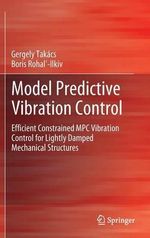 Model Predictive Vibration Control : Efficient Constrained MPC Vibration Control for Lightly Damped Mechanical Structures - Gergely Takács