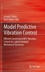 Model Predictive Vibration Control : Efficient Constrained MPC Vibration Control for Lightly Damped Mechanical Structures - Gergely Takács