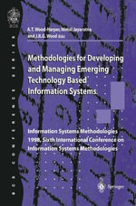 Methodologies for Developing and Managing Emerging Technology Based Information Systems : Information Systems Methodologies 1998, Sixth International Conference on Information Systems Methodologies - Trevor Wood-Harper