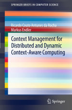 Context Management for Distributed and Dynamic Context-Aware Computing : Context Management for Distributed and Dynamic Context-Aware Computing - Markus Endler