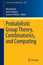 Probabilistic Group Theory, Combinatorics, and Computing : Lectures from the Fifth de Brºn Workshop - Alla Detinko