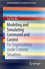 Modeling and Simulating Command and Control : For Organizations Under Extreme Situations - Il-Chul Moon