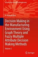 Decision Making in Manufacturing Environment Using Graph Theory and Fuzzy Multiple Attribute Decision Making Methods : Volume 2 - R. Venkata Rao