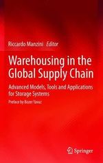 Warehousing in the Global Supply Chain : Advanced Models, Tools and Applications for Storage Systems - Riccardo Manzini