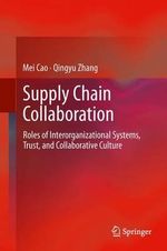 Supply Chain Collaboration : Roles of Interorganizational Systems, Trust, and Collaborative Culture - Mei Cao