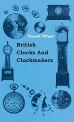 British Clocks And Clockmakers - Kenneth Ullyett