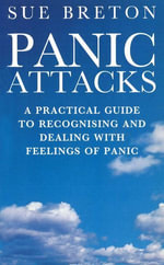 Panic Attacks : A Practical Guide to Recognising and Dealing With Feelings of Panic - S Breton