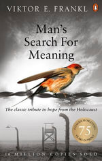 Man's Search For Meaning : The classic tribute to hope from the Holocaust - Viktor E Frankl