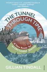 The Tunnel Through Time : Discover the secret history of life above the Elizabeth line - Gillian Tindall