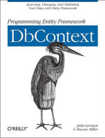 Programming Entity Framework: Dbcontext : Querying, Changing, and Validating Your Data with Entity Framework - Julia Lerman