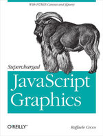Supercharged JavaScript Graphics : with HTML5 canvas, jQuery, and More - Raffaele Cecco