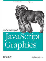 Supercharged JavaScript Graphics : with HTML5 canvas, jQuery, and More - Raffaele Cecco