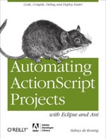 Automating ActionScript Projects with Eclipse and Ant : Code, Compile, Debug and Deploy Faster - Sidney de Koning