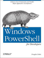 Windows Powershell for Developers : Enhance Your Productivity and Enable Rapid Application Development - Douglas Finke