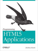 Programming HTML5 Applications : Building Powerful Cross-Platform Environments in JavaScript - Zachary Kessin