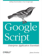 Google Script: Enterprise Application Essentials : Adding Functionality to Your Google Apps - James Ferreira