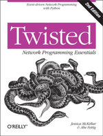 Twisted Network Programming Essentials : Event-driven Network Programming with Python - Jessica McKellar