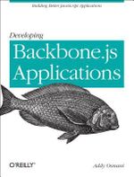 Developing Backbone.js Applications : OREILLY AND ASSOCIATE - Addy Osmani