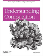Understanding Computation : From Simple Machines to Impossible Programs - Tom Stuart