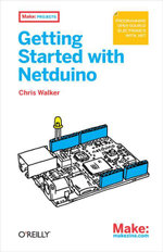 Getting Started with Netduino : Open Source Electronics Projects with .NET - Chris Walker