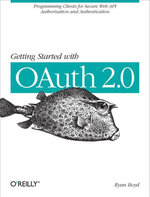 Getting Started with OAuth 2.0 : Programming Clients for Secure Web API Authorization and Authentication - Ryan Boyd