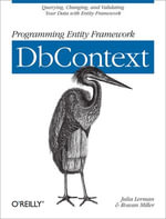 Programming Entity Framework: DbContext : Querying, Changing, and Validating Your Data with Entity Framework - Julia Lerman