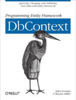 Programming Entity Framework: DbContext : Querying, Changing, and Validating Your Data with Entity Framework - Julia Lerman