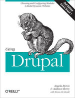 Using Drupal : Choosing and Configuring Modules to Build Dynamic Websites - Angela Byron