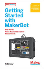 Getting Started with MakerBot : A Hands-On Introduction to Affordable 3D Printing - Bre Pettis