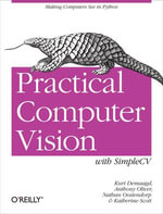Practical Computer Vision with SimpleCV : The Simple Way to Make Technology See - Kurt Demaagd